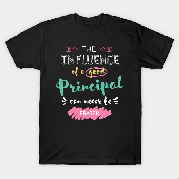 Principal Appreciation Gifts - The influence can never be erased T-Shirt by BetterManufaktur